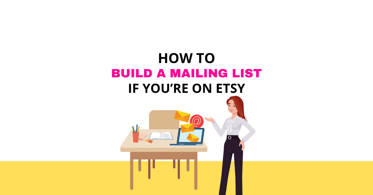 HOW TO BUILD A MAILING LIST IF YOU'RE ON ETSY - WITH GRAPHIC OF WOMAN STANDING BY A DESK