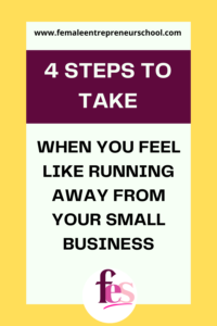 4 Steps To Take When You Feel Like Running Away From Your Small Business