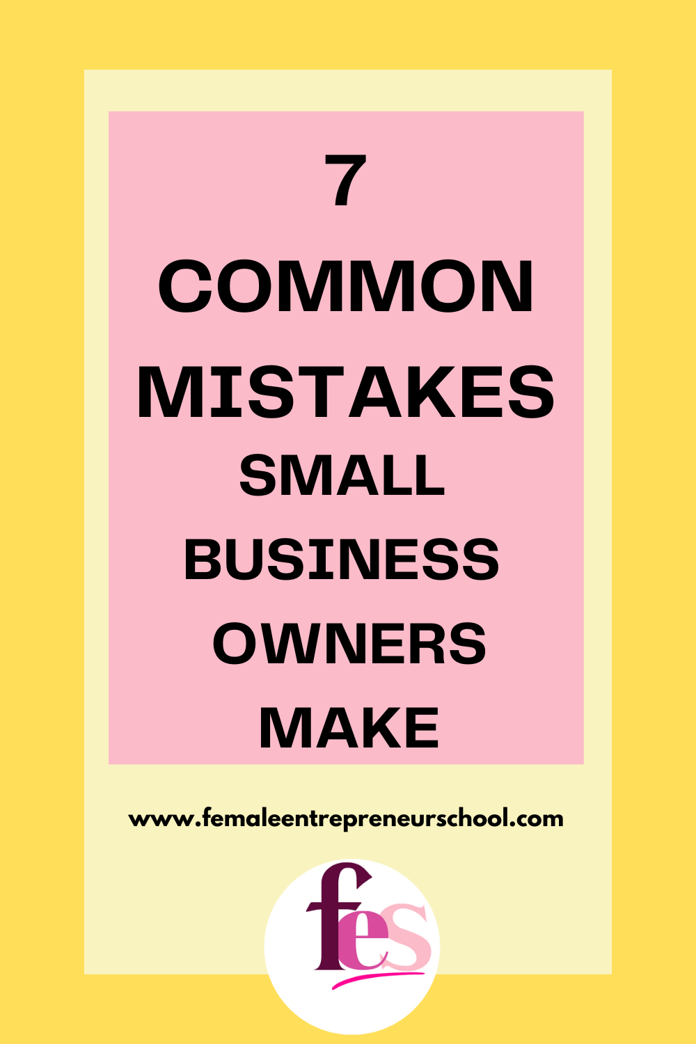 7 COMMON MISTAKES SMALL BUSINESS OWNERS MAKE - text on pink and yellow background