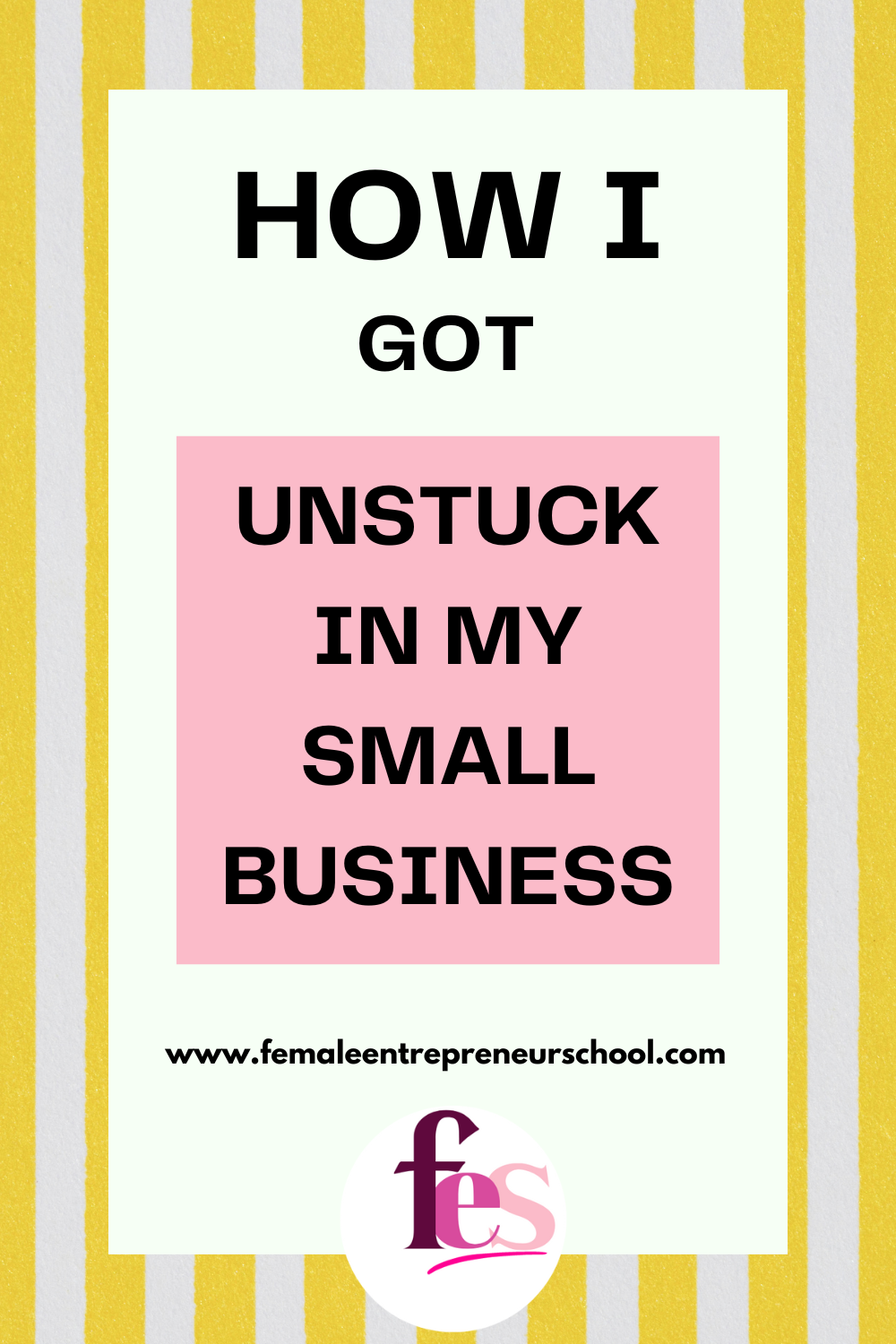 HOW I GOT UNSTUCK IN MY SMALL BUSINESS TEXT ON YELLOW AND WHITE STRIPED BACKGROUND