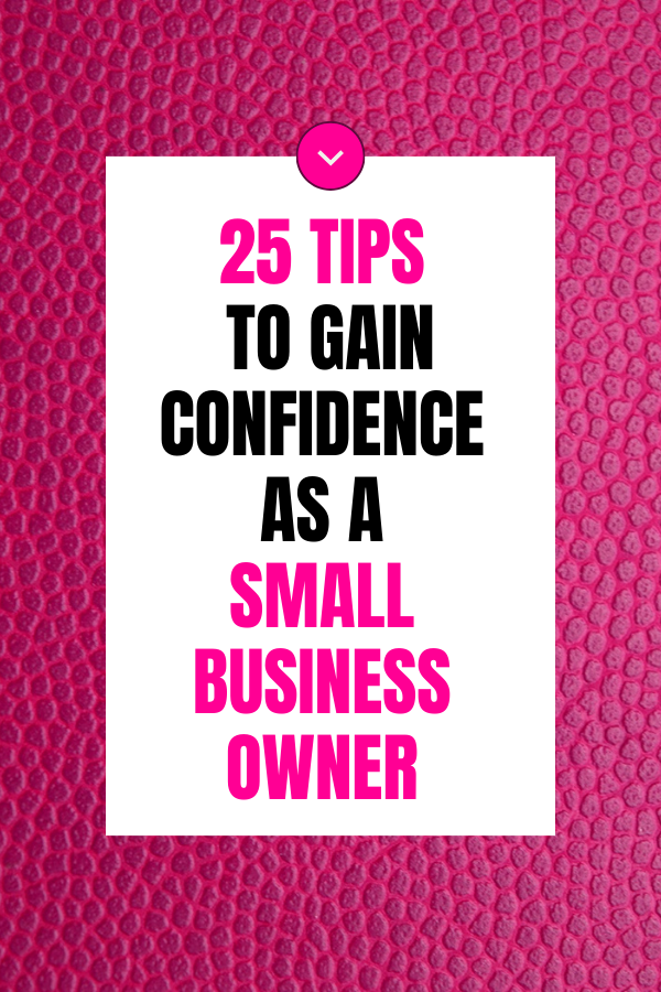 25 Tips To Gain Confidence As A Small Business Owner