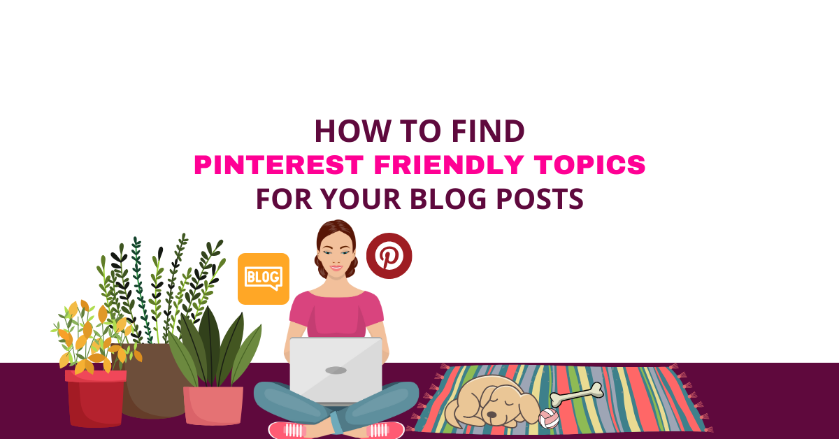 HOW TO FIND PINTEREST FRIENDLY TOPICS FOR YOUR BLOG POSTS