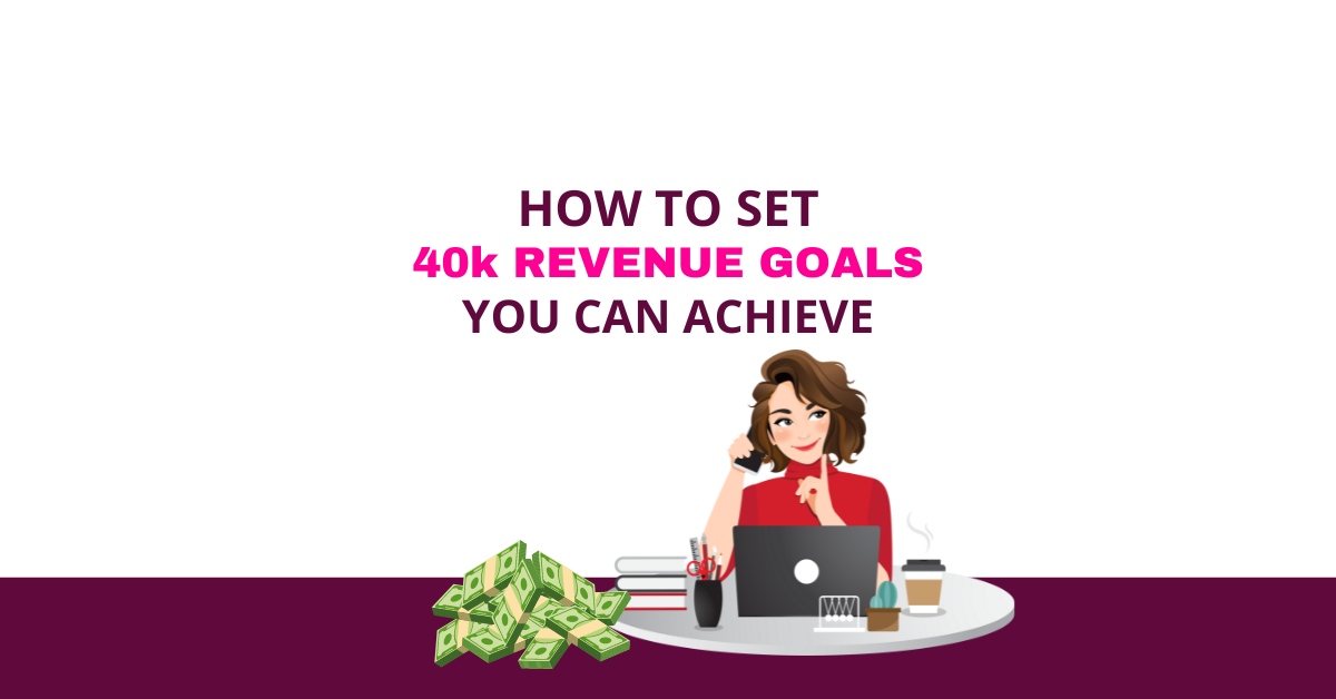 HOW TO SET 40K REVENUE GOALS YOU CAN ACHIEVE