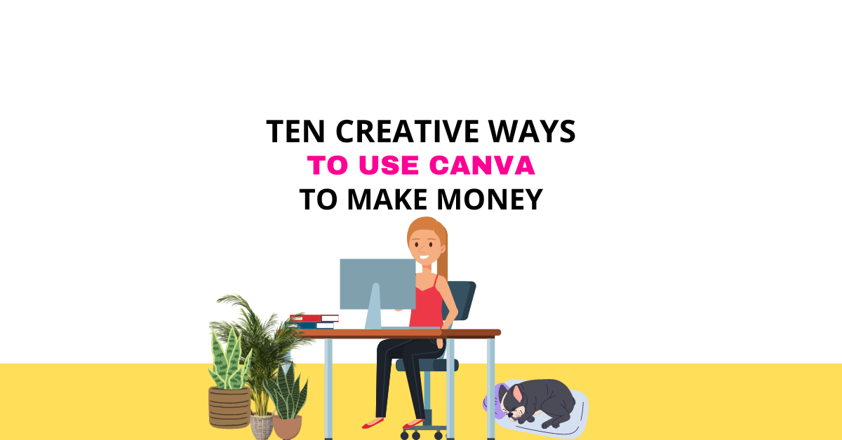 blog header image - ten creative ways to use canva to make money, with graphic of woman sat at desk, dog on floor to one side, 3 plants on the floor to the other side