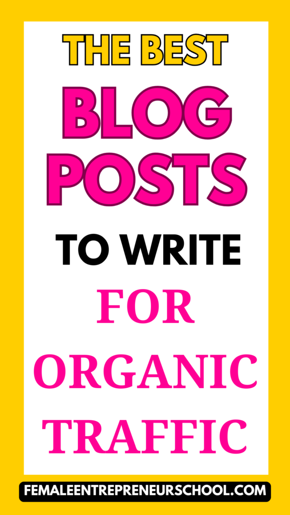 PINTEREST PIN IMAGE WITH THE TEXT "THE BEST BLOG POSTS TO WRITE FOR ORGANIC TRAFFIC" WITH femaleentrepreneurschool.com at the bottom.